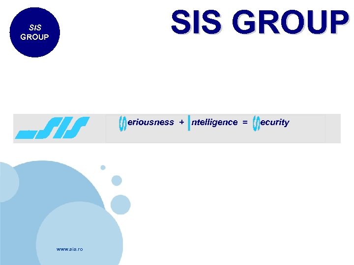 SIS GROUP eriousness + ntelligence = ecurity www. sis. ro 