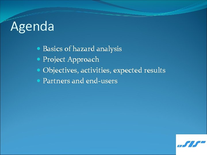 Agenda Basics of hazard analysis Project Approach Objectives, activities, expected results Partners and end-users
