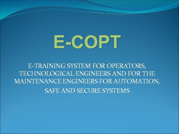 E-COPT E-TRAINING SYSTEM FOR OPERATORS, TECHNOLOGICAL ENGINEERS AND FOR THE MAINTENANCE ENGINEERS FOR AUTOMATION,