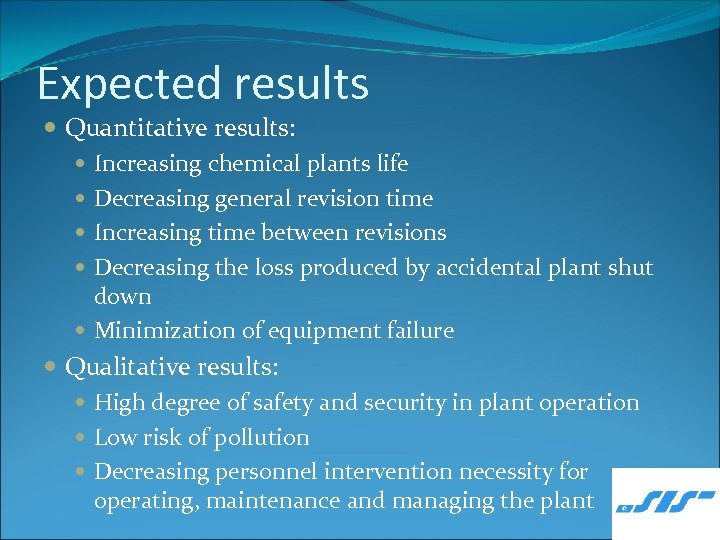Expected results Quantitative results: Increasing chemical plants life Decreasing general revision time Increasing time