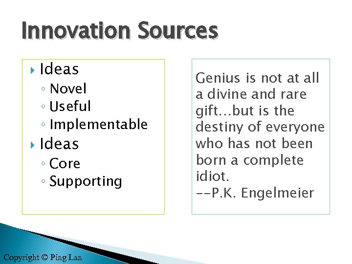 Innovation Sources Ideas ◦ Novel ◦ Useful ◦ Implementable Ideas ◦ Core ◦ Supporting