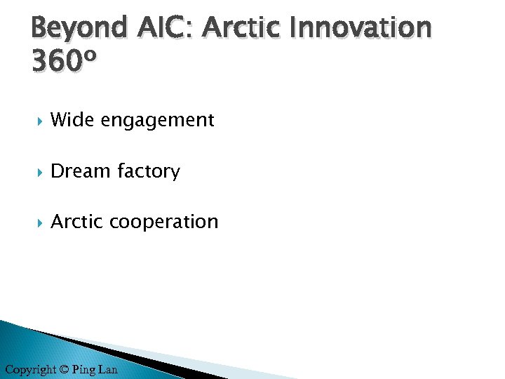 Beyond AIC: Arctic Innovation 360º Wide engagement Dream factory Arctic cooperation Copyright © Ping