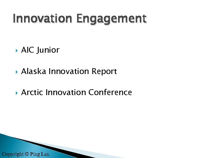 Innovation Engagement AIC Junior Alaska Innovation Report Arctic Innovation Conference Copyright © Ping Lan