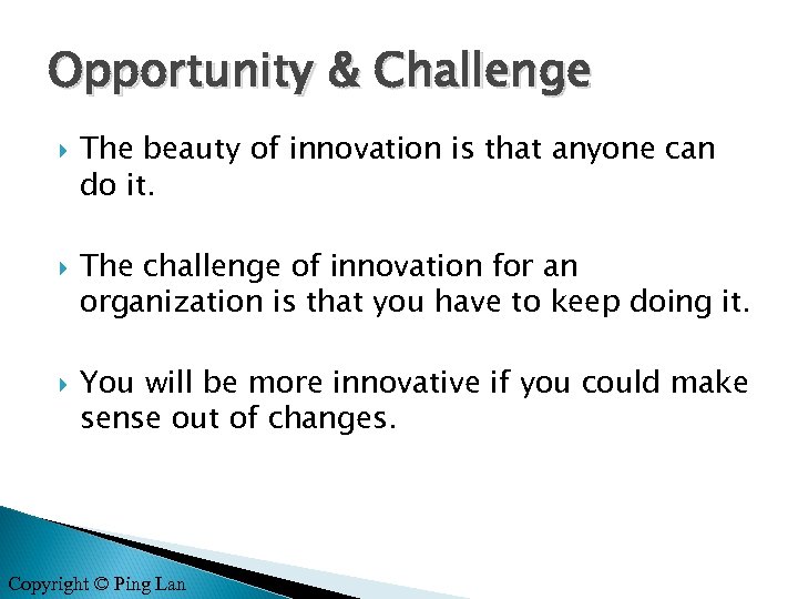 Opportunity & Challenge The beauty of innovation is that anyone can do it. The