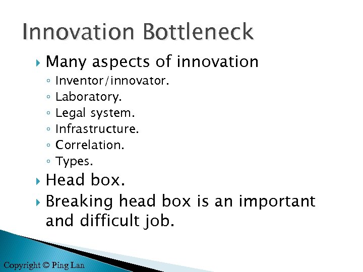 Innovation Bottleneck Many aspects of innovation ◦ ◦ ◦ Inventor/innovator. Laboratory. Legal system. Infrastructure.