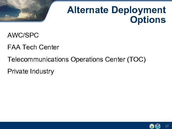Alternate Deployment Options AWC/SPC FAA Tech Center Telecommunications Operations Center (TOC) Private Industry 17