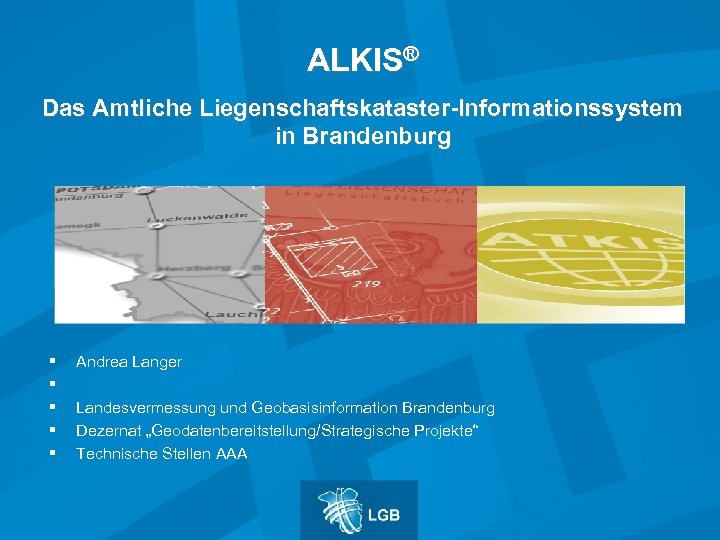 ALKIS® Das Amtliche Liegenschaftskataster-Informationssystem in Brandenburg § § § Andrea Langer Landesvermessung und Geobasisinformation
