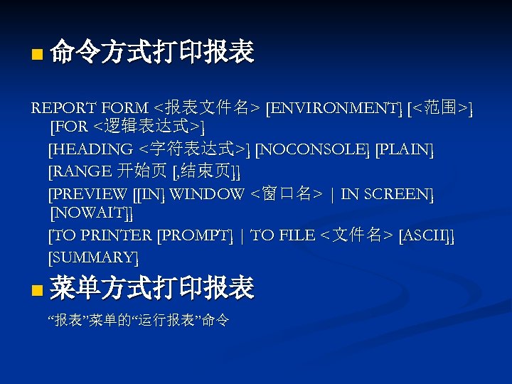 n 命令方式打印报表 REPORT FORM <报表文件名> [ENVIRONMENT] [<范围>] [FOR <逻辑表达式>] [HEADING <字符表达式>] [NOCONSOLE] [PLAIN] [RANGE