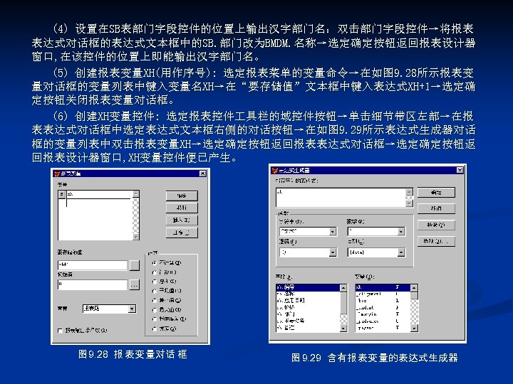 (4) 设置在SB表部门字段控件的位置上输出汉字部门名：双击部门字段控件→将报表 表达式对话框的表达式文本框中的SB. 部门改为BMDM. 名称→选定确定按钮返回报表设计器 窗口, 在该控件的位置上即能输出汉字部门名。 (5) 创建报表变量XH(用作序号): 选定报表菜单的变量命令→在如图 9. 28所示报表变 量对话框的变量列表中键入变量名XH→在“要存储值”文本框中键入表达式XH+1→选定确 定按钮关闭报表变量对话框。
