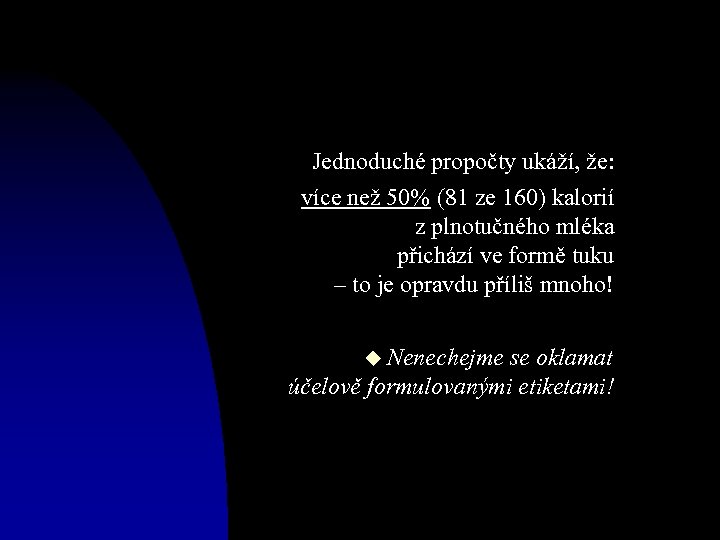 Jednoduché propočty ukáží, že: více než 50% (81 ze 160) kalorií z plnotučného mléka