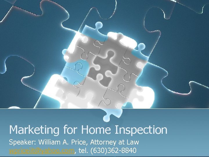 Marketing for Home Inspection Speaker: William A. Price, Attorney at Law wpriceiit@yahoo. com, tel.