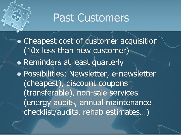 Past Customers Cheapest cost of customer acquisition (10 x less than new customer) l