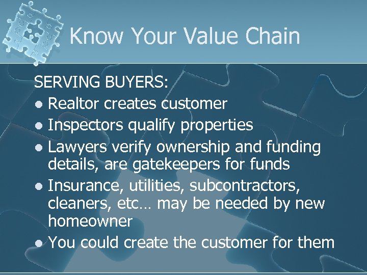 Know Your Value Chain SERVING BUYERS: l Realtor creates customer l Inspectors qualify properties