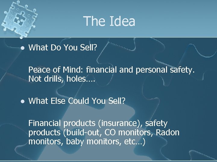 The Idea l What Do You Sell? Peace of Mind: financial and personal safety.