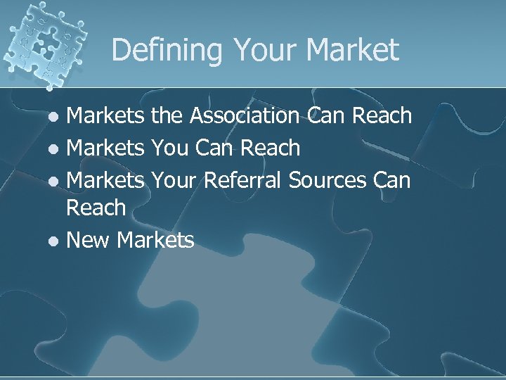 Defining Your Markets the Association Can Reach l Markets Your Referral Sources Can Reach