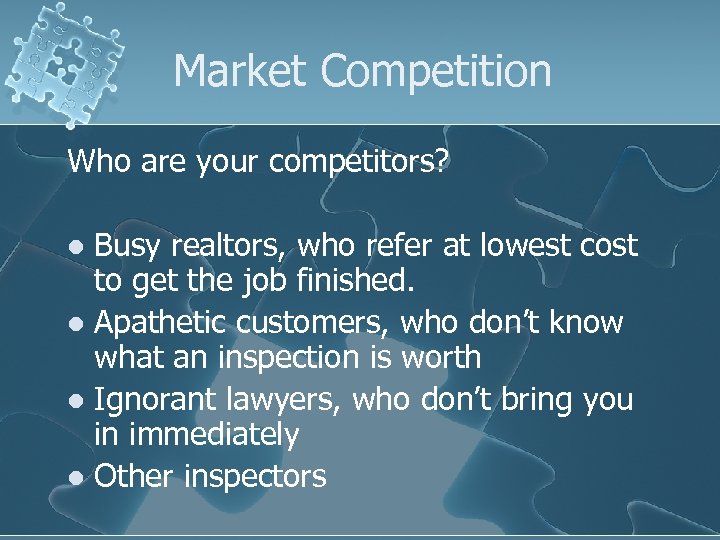 Market Competition Who are your competitors? Busy realtors, who refer at lowest cost to