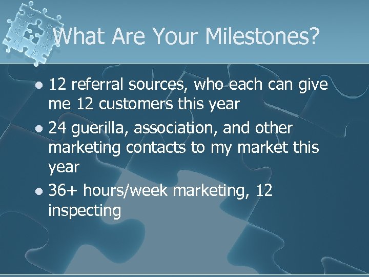 What Are Your Milestones? 12 referral sources, who each can give me 12 customers