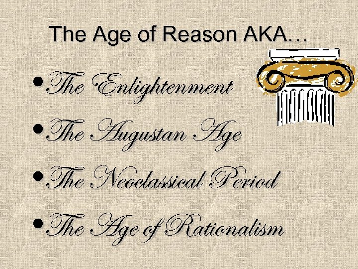 The Age of Reason AKA… • The Enlightenment • The Augustan Age • The