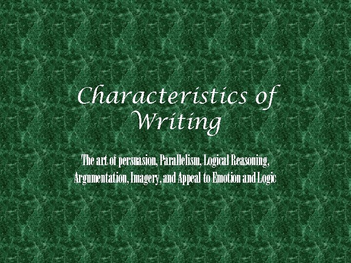 Characteristics of Writing The art of persuasion, Parallelism, Logical Reasoning, Argumentation, Imagery, and Appeal