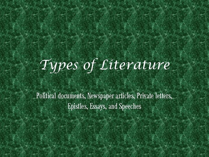 Types of Literature Political documents, Newspaper articles, Private letters, Epistles, Essays, and Speeches 