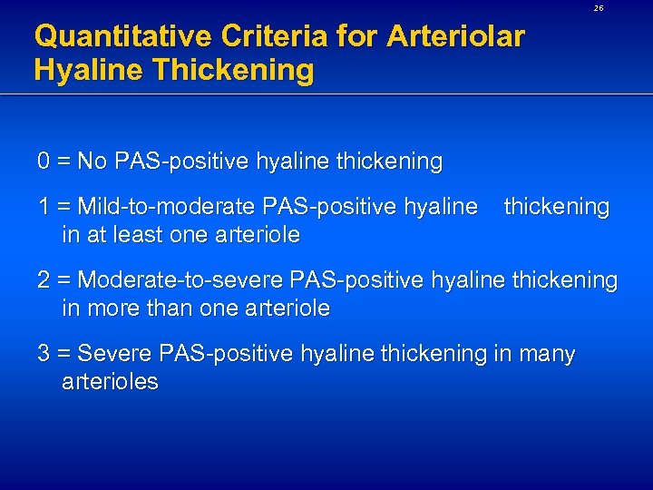26 Quantitative Criteria for Arteriolar Hyaline Thickening 0 = No PAS-positive hyaline thickening 1