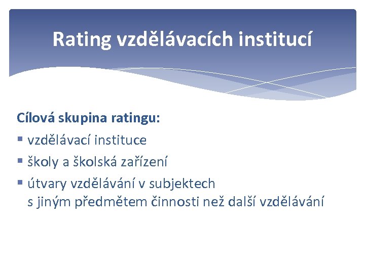 Rating vzdělávacích institucí Cílová skupina ratingu: § vzdělávací instituce § školy a školská zařízení