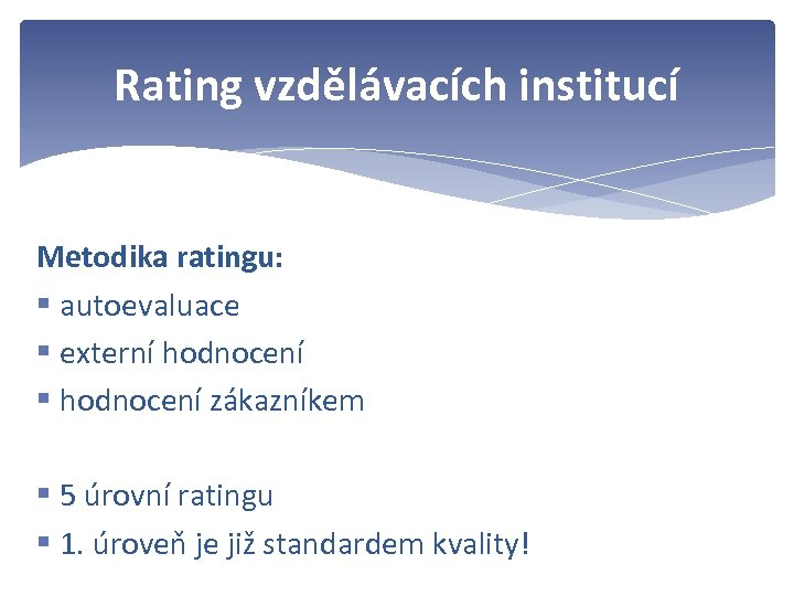 Rating vzdělávacích institucí Metodika ratingu: § autoevaluace § externí hodnocení § hodnocení zákazníkem §
