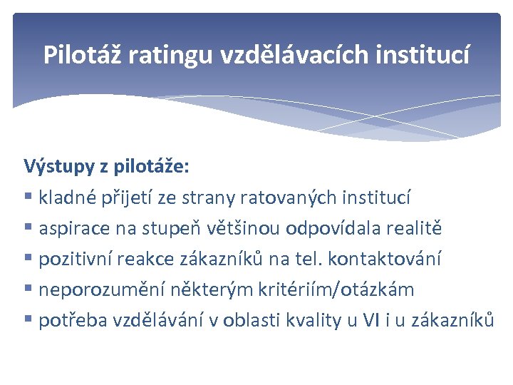 Pilotáž ratingu vzdělávacích institucí Výstupy z pilotáže: § kladné přijetí ze strany ratovaných institucí