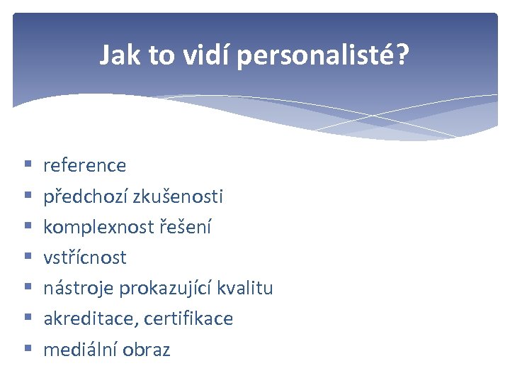Jak to vidí personalisté? § § § § reference předchozí zkušenosti komplexnost řešení vstřícnost