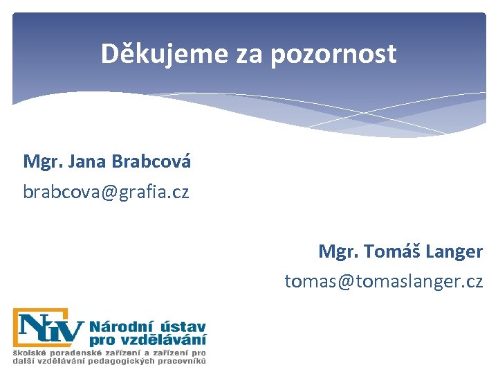 Děkujeme za pozornost Mgr. Jana Brabcová brabcova@grafia. cz Mgr. Tomáš Langer tomas@tomaslanger. cz 