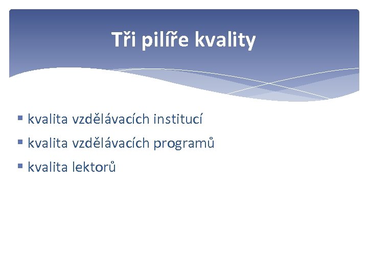 Tři pilíře kvality § kvalita vzdělávacích institucí § kvalita vzdělávacích programů § kvalita lektorů