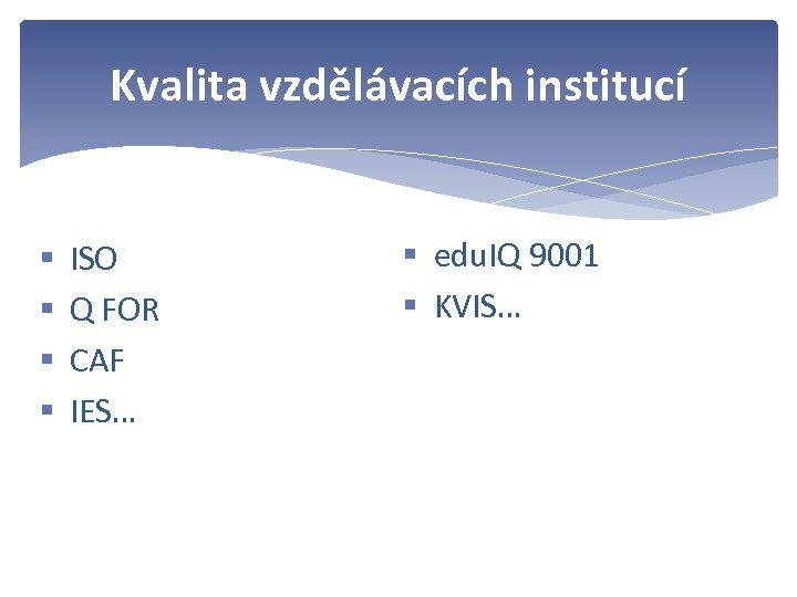 Kvalita vzdělávacích institucí § § ISO Q FOR CAF IES… § edu. IQ 9001