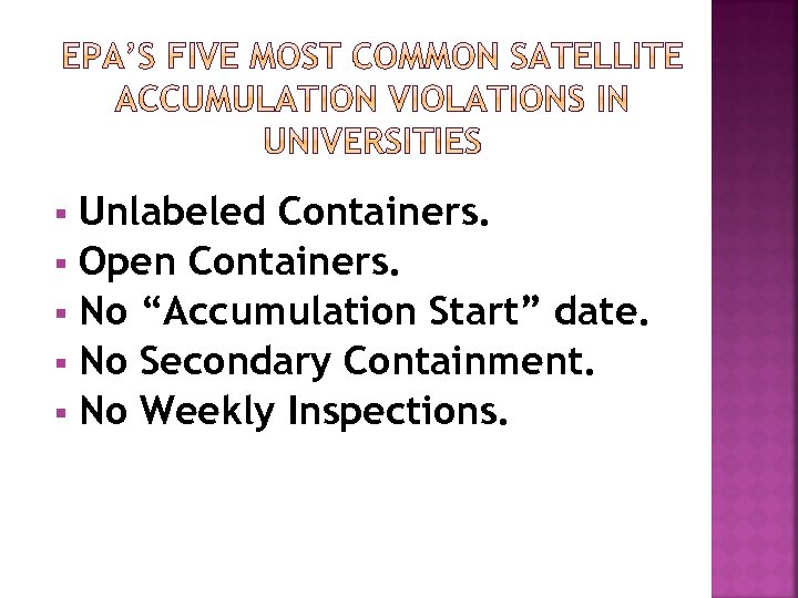 Unlabeled Containers. § Open Containers. § No “Accumulation Start” date. § No Secondary Containment.