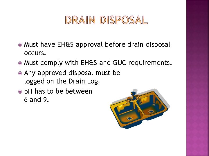 Must have EH&S approval before drain disposal occurs. Must comply with EH&S and GUC