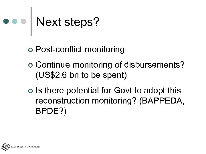 Next steps? ¢ Post-conflict monitoring ¢ Continue monitoring of disbursements? (US$2. 6 bn to