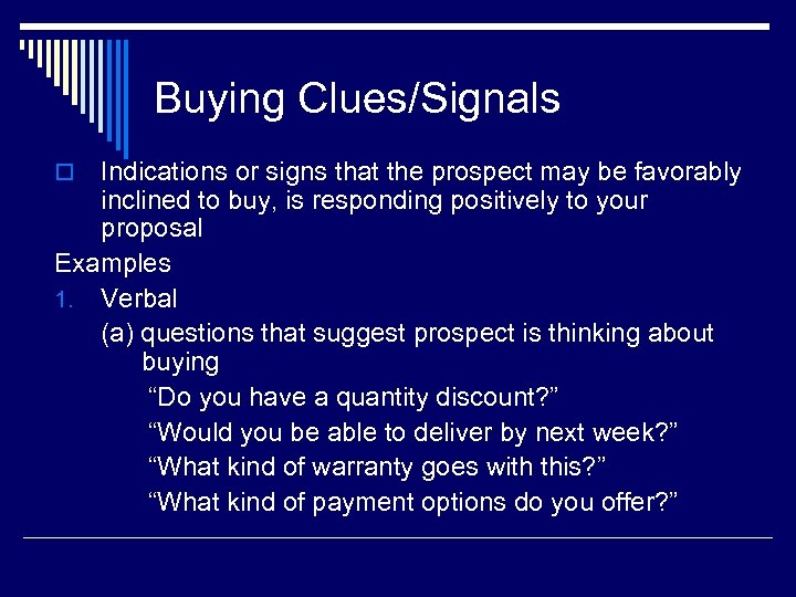 Buying Clues/Signals Indications or signs that the prospect may be favorably inclined to buy,