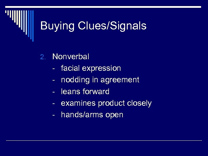 Buying Clues/Signals 2. Nonverbal - facial expression nodding in agreement leans forward examines product