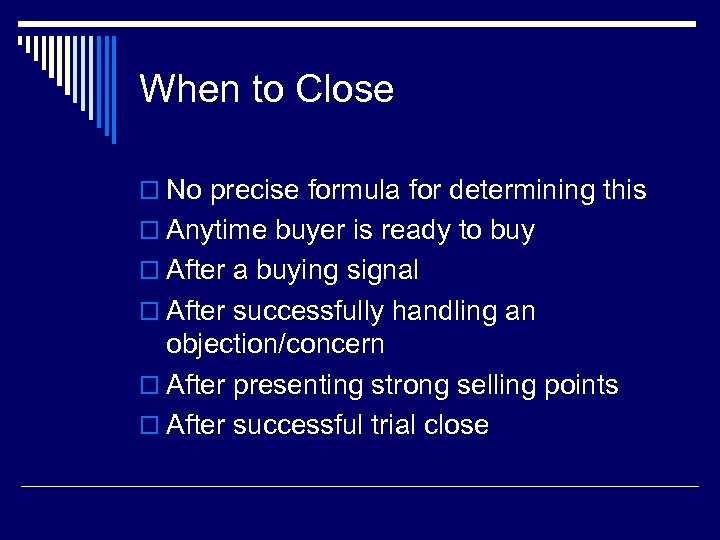 When to Close o No precise formula for determining this o Anytime buyer is