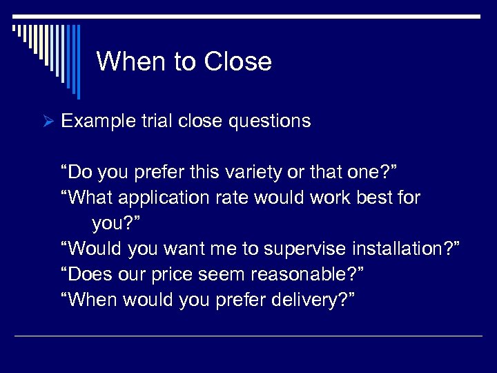When to Close Ø Example trial close questions “Do you prefer this variety or