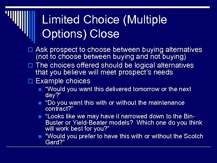 Limited Choice (Multiple Options) Close o Ask prospect to choose between buying alternatives (not