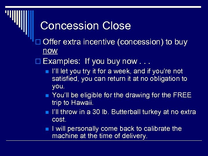 Concession Close o Offer extra incentive (concession) to buy now o Examples: If you