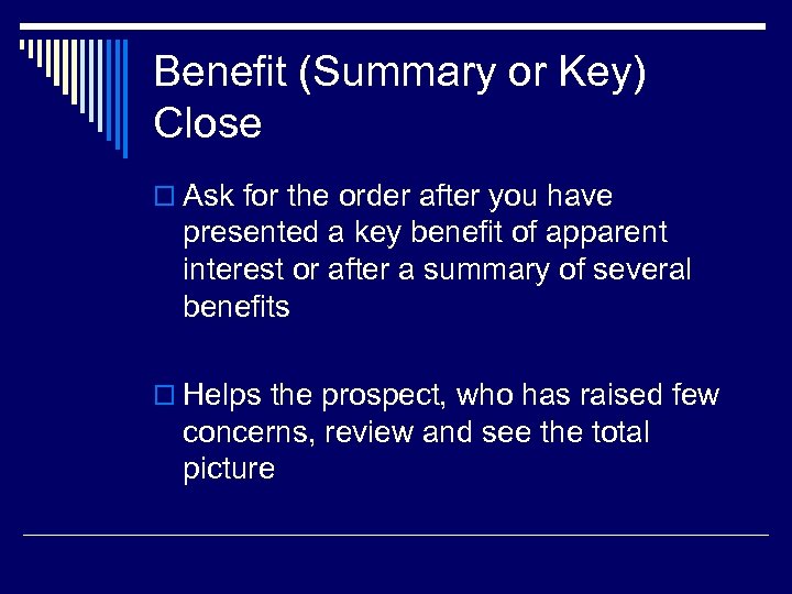 Benefit (Summary or Key) Close o Ask for the order after you have presented