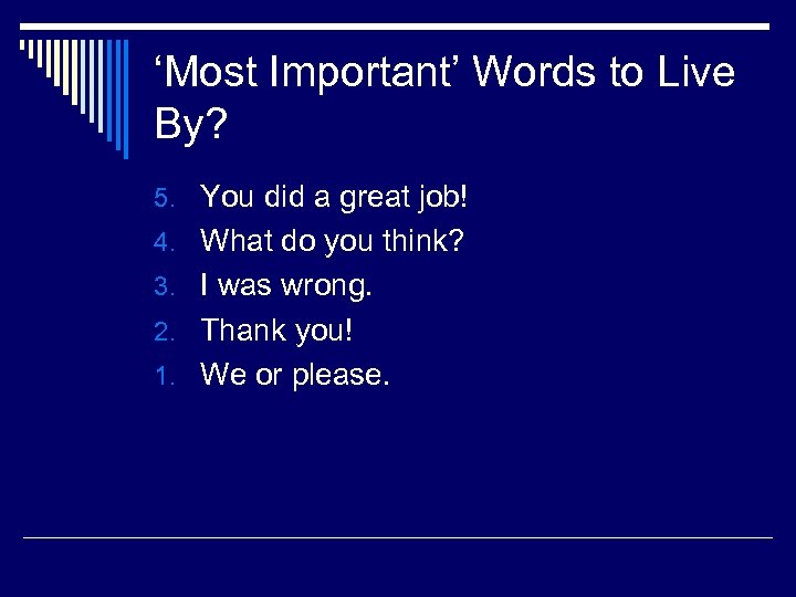 ‘Most Important’ Words to Live By? 5. You did a great job! 4. What
