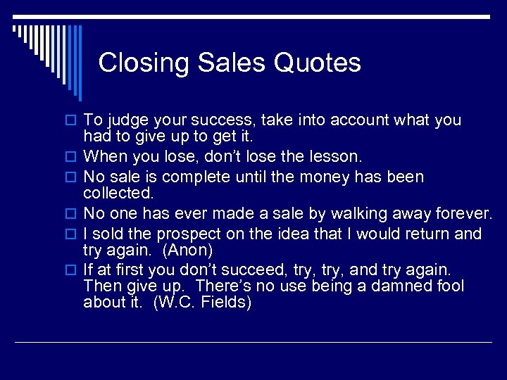 Closing Sales Quotes o To judge your success, take into account what you o