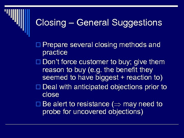 Closing – General Suggestions o Prepare several closing methods and practice o Don’t force