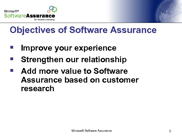 Objectives of Software Assurance § Improve your experience § Strengthen our relationship § Add