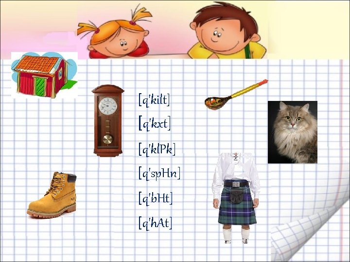 [q'kilt] [q'kxt] [q'kl. Pk] [q'sp. Hn] [q'b. Ht] [q'h. At] 