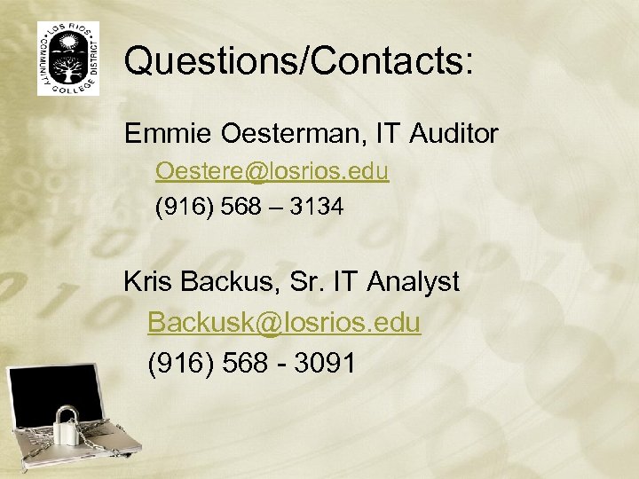 Questions/Contacts: Emmie Oesterman, IT Auditor Oestere@losrios. edu (916) 568 – 3134 Kris Backus, Sr.