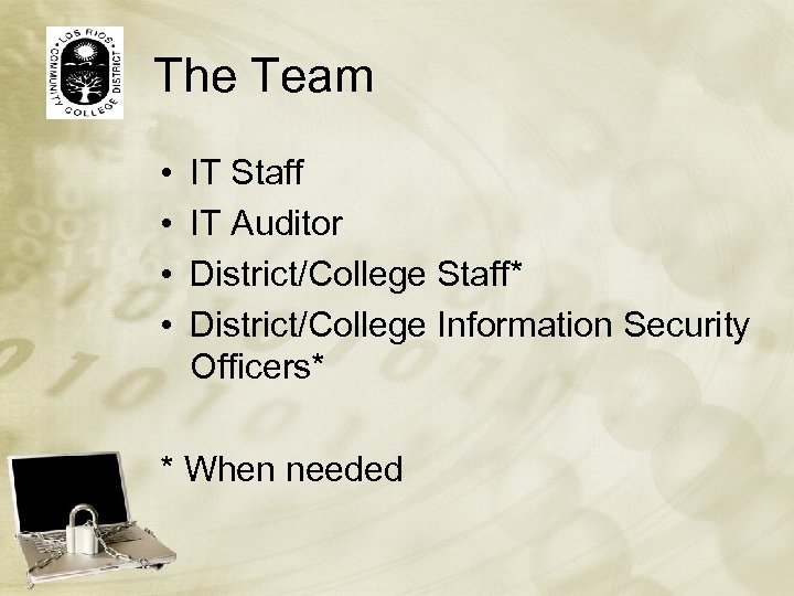 The Team • • IT Staff IT Auditor District/College Staff* District/College Information Security Officers*
