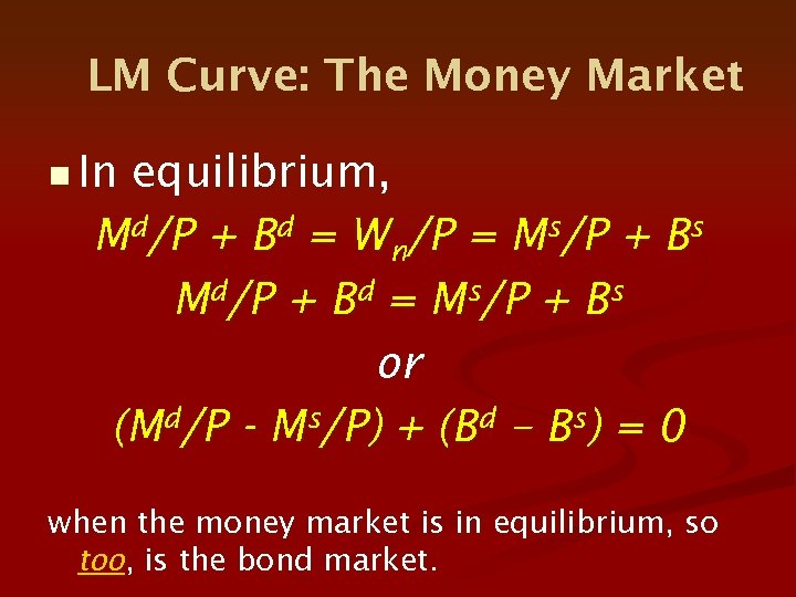 LM Curve: The Money Market n In equilibrium, Md/P + Bd = Wn/P =